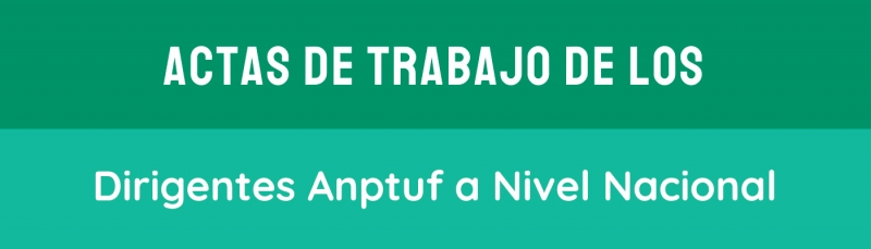 Actas de trabajo de los Dirigentes Anptuf a Nivel Nacional